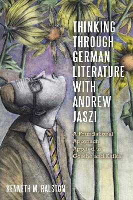 Thinking Through German Literature with Andrew Jaszi - Dr Kenneth M. Ralston