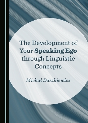 The Development of Your Speaking Ego through Linguistic Concepts - Michał Daszkiewicz