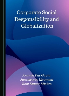 Corporate Social Responsibility and Globalization - Ananda Das Gupta, Janaswamy Kiranmai, Ram Kumar Mishra