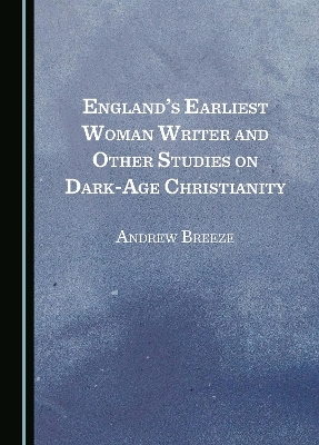 England's Earliest Woman Writer and Other Studies on Dark-Age Christianity - Andrew Breeze