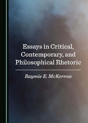 Essays in Critical, Contemporary, and Philosophical Rhetoric - Raymie E. McKerrow