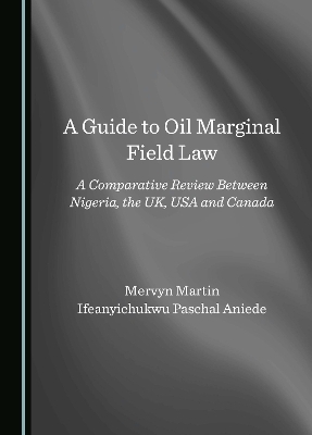 A Guide to Oil Marginal Field Law - Mervyn Martin, Ifeanyichukwu Paschal Aniede