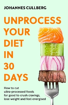 Unprocess Your Diet in 30 Days - Johannes Cullberg