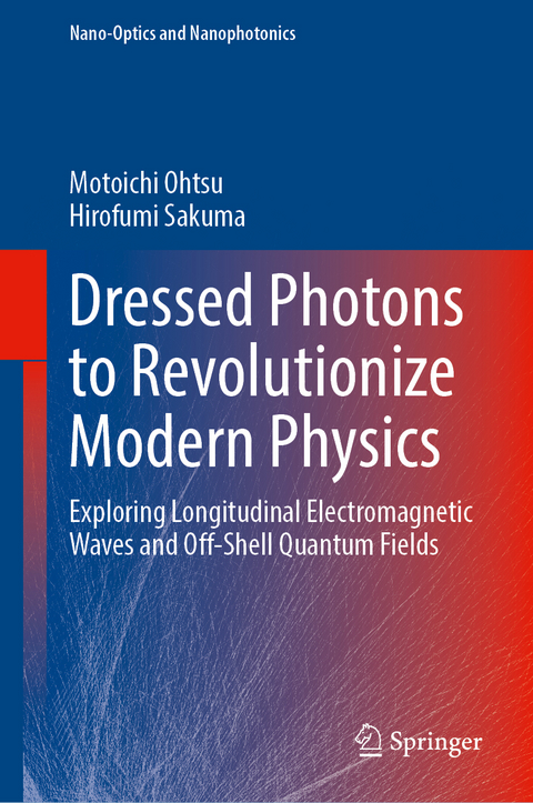 Dressed Photons to Revolutionize Modern Physics - Motoichi Ohtsu, Hirofumi Sakuma