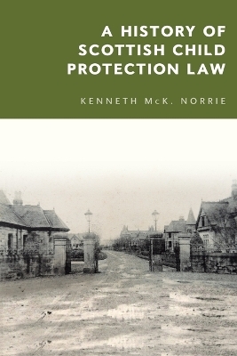 A History of Scottish Child Protection Law - Kenneth McK. Norrie