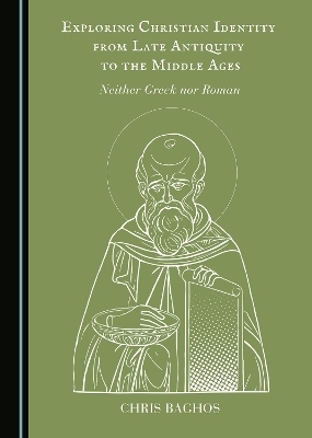 Exploring Christian Identity from Late Antiquity to the Middle Ages - Chris Baghos