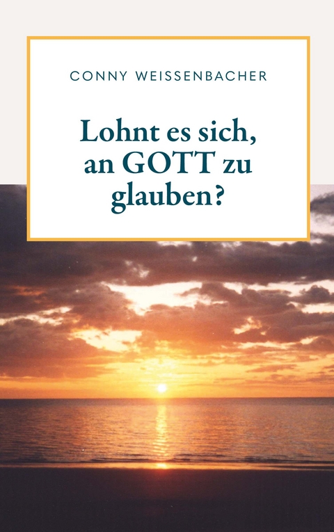 Lohnt es sich, an GOTT zu glauben? - Conny Weissenbacher