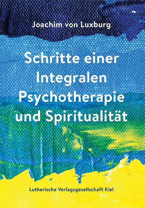 Schritte einer Integralen Psychotherapie und Spiritualität - Joachim von Luxburg