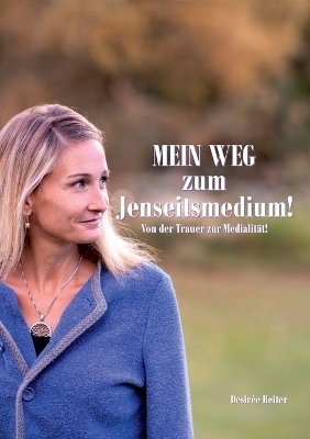 Mein Weg zum Jenseitsmedium - Desirée Reiter