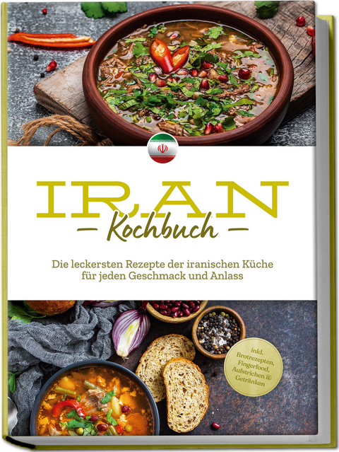 Iran Kochbuch: Die leckersten Rezepte der iranischen Küche für jeden Geschmack und Anlass - inkl. Brotrezepten, Fingerfood, Aufstrichen & Getränken - Natalie Giran