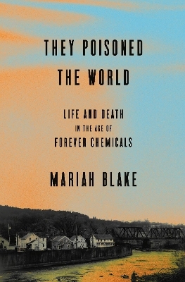 They Poisoned the World - Mariah Blake