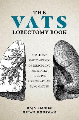 The VATS Lobectomy Book - M.D. Brian Housman, M.D. Raja Flores