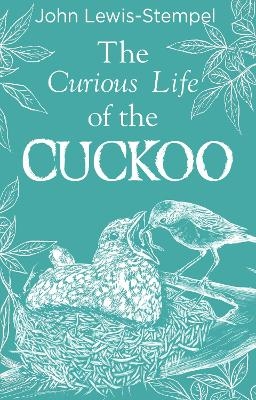 The Curious Life of the Cuckoo - John Lewis-Stempel