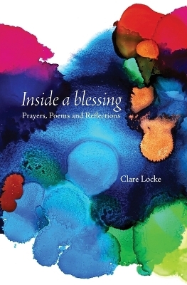 Inside a blessing - Clare E Locke