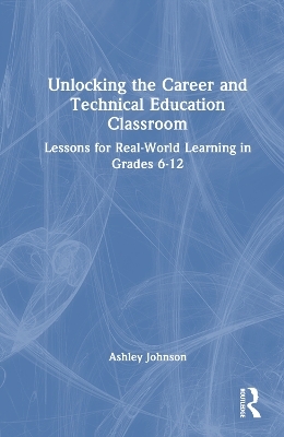 Unlocking the Career and Technical Education Classroom - Ashley Johnson