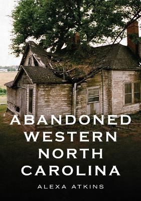 Abandoned Western North Carolina - Alexa Atkins