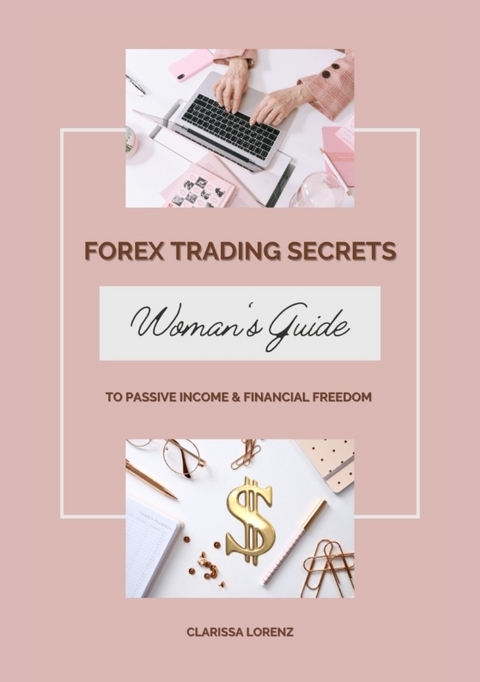 Forex Trading Secrets: Woman’s Guide to Passive Income and Financial Freedom - Clarissa Lorenz