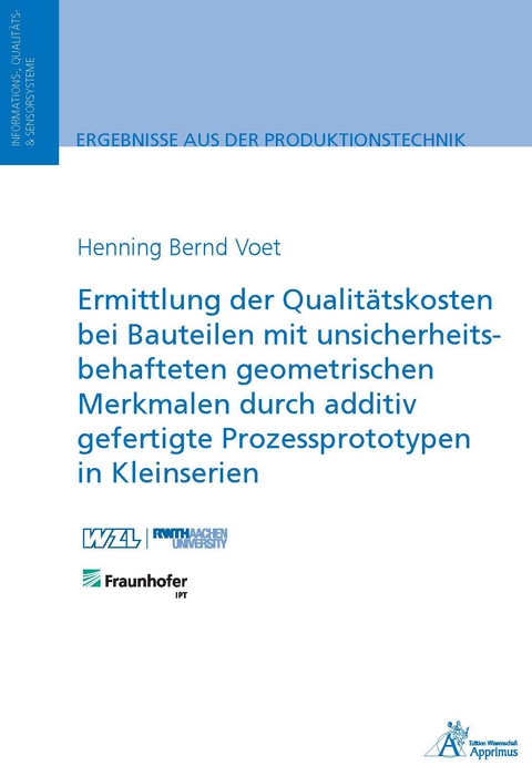 Ermittlung der Qualitätskosten bei Bauteilen mit unsicherheitsbehafteten geometrischen Merkmalen durch additiv gefertigte Prozessprototypen in Kleinserien - Henning Bernd Voet