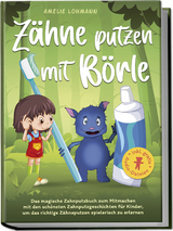 Zähne putzen mit Börle: Das magische Zahnputzbuch zum Mitmachen mit den schönsten Zahnputzgeschichten für Kinder, um das richtige Zähneputzen spielerisch zu erlernen - inkl. gratis Audio-Dateien - Amelie Lohmann