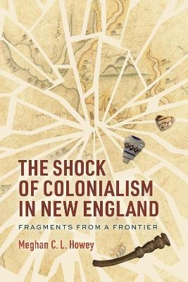 The Shock of Colonialism in New England - Meghan C. L. Howey