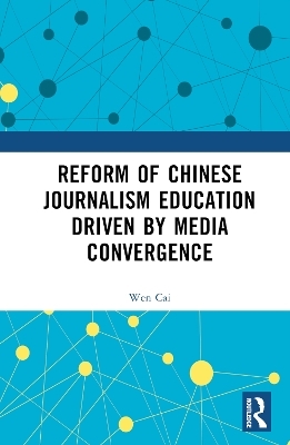 Reform of Chinese Journalism Education Driven by Media Convergence - Wen Cai