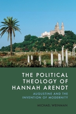 The Political Theology of Hannah Arendt - Michael Weinman