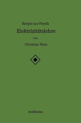 Skripte zur Physik - Elektrizitätslehre - Christian Wyss