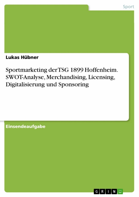 Sportmarketing der TSG 1899 Hoffenheim. SWOT-Analyse, Merchandising, Licensing, Digitalisierung und Sponsoring -  Lukas Hübner