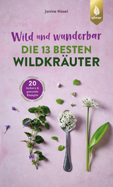 Wild und wunderbar: die 13 besten Wildkräuter - Janine Hissel