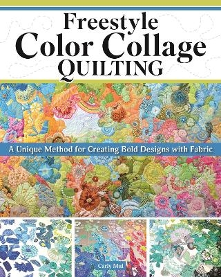 Freestyle Color Collage Quilting - Carly Mul