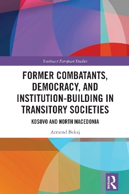 Former Combatants, Democracy, and Institution-Building in Transitory Societies - Armend Bekaj