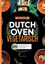 Dutch Oven Vegetarisch- 200 gesunde und leckere Rezepte. - Manfred Stille