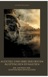 Aufstieg und Erbe der ersten ägyptischen Dynastien - Antoine de Jussac