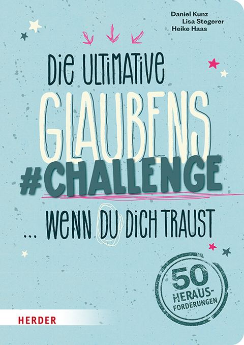 Die ultimative Glaubens-Challenge … wenn du dich traust - Daniel Kunz, Lisa Stegerer