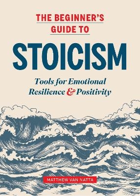 The Beginner's Guide to Stoicism - Matthew Van Natta