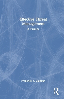 Effective Threat Management - Frederick S. Calhoun