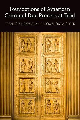 Foundations of American Criminal Due Process at Trial - Francis R. Herrmann, Brownlow M. Speer