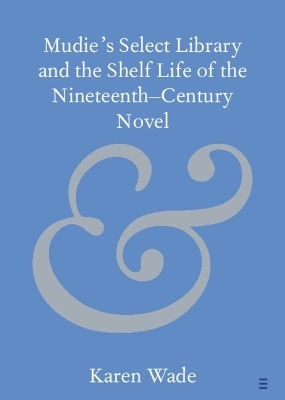 Mudie's Select Library and the Shelf Life of the Nineteenth–Century Novel - Karen Wade