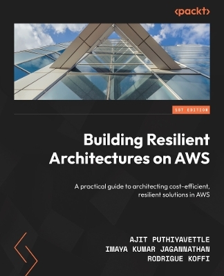 Building Resilient Architectures on AWS - Ajit Puthiyavettle, Imaya Kumar Jagannathan, Rodrigue Koffi