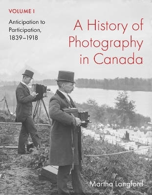 A History of Photography in Canada, Volume 1 - Martha Langford