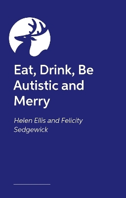 Eat, Drink, Be Autistic and Merry - Helen Ellis, Felicity Sedgewick