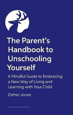 The Parent's Handbook to Unschooling Yourself - Esther Jones