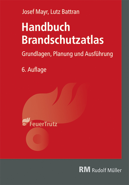 Handbuch Brandschutzatlas, 6. Auflage - Josef Mayr, Lutz Battran