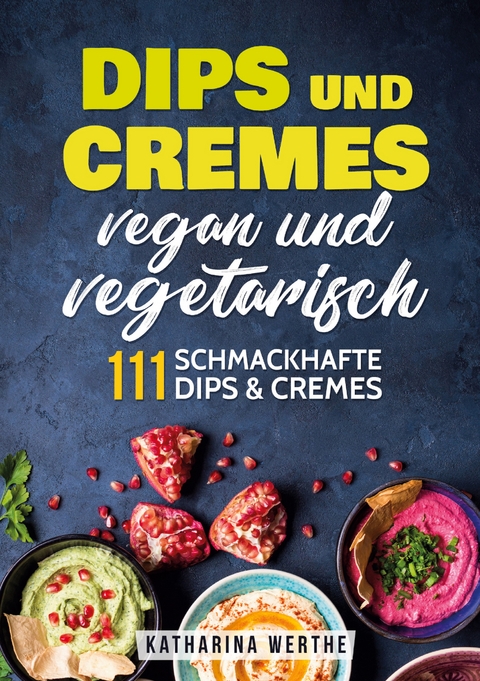 Dips und Cremes - vegan und vegetarisch - Katharina Werthe