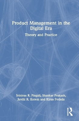 Product Management in the Digital Era - Srinivas Pingali, Shankar Prakash, Kiran Pedada, Jyothi R Korem