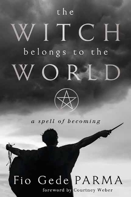 The Witch Belongs to the World - Fio Gede Parma, Courtney Weber