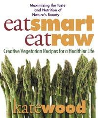 Eat Smart, Eat Raw - Kate Wood