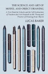 Science and Art of Model and Object Drawing - A Text-Book for Schools and for Self-Instruction of Teachers and Art-Students in the Theory and Practice of Drawing from Objects -  Lucas Baker