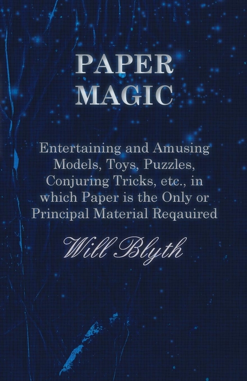 Paper magic - Entertaining and Amusing Models, Toys, Puzzles, Conjuring Tricks, etc., in which Paper is the Only or Principal Material Required -  Will Blyth