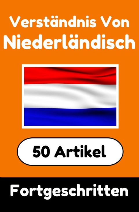 Verständnis von Niederländisch | Niederländisch lernen mit 50 interessanten Artikeln über Länder, Gesundheit, Sprachen und mehr - Auke de Haan